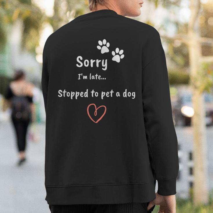 Dog Lover Sorry I'm Late Stopped To Pet A Dog Sweatshirt Back Print