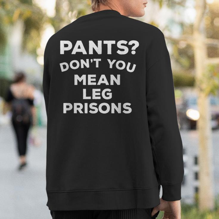 Pants Don't You Mean Leg Prisons Sweatshirt Back Print