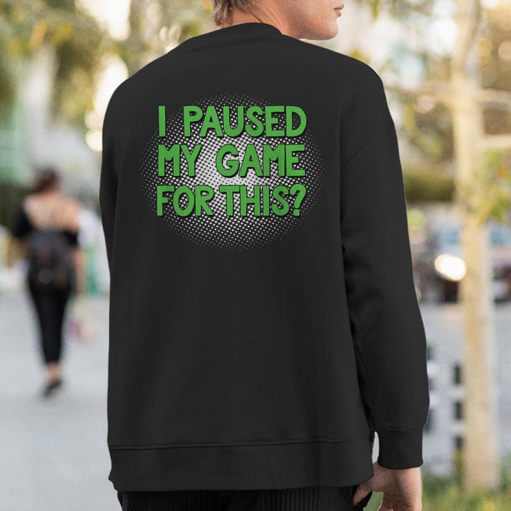 I Paused My Game For This Video Gamer Sweatshirt Back Print