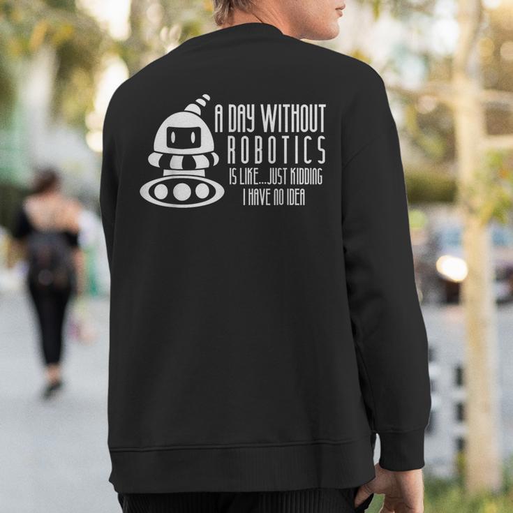 Robotics Build Robots A Day Without Robotics Sweatshirt Back Print