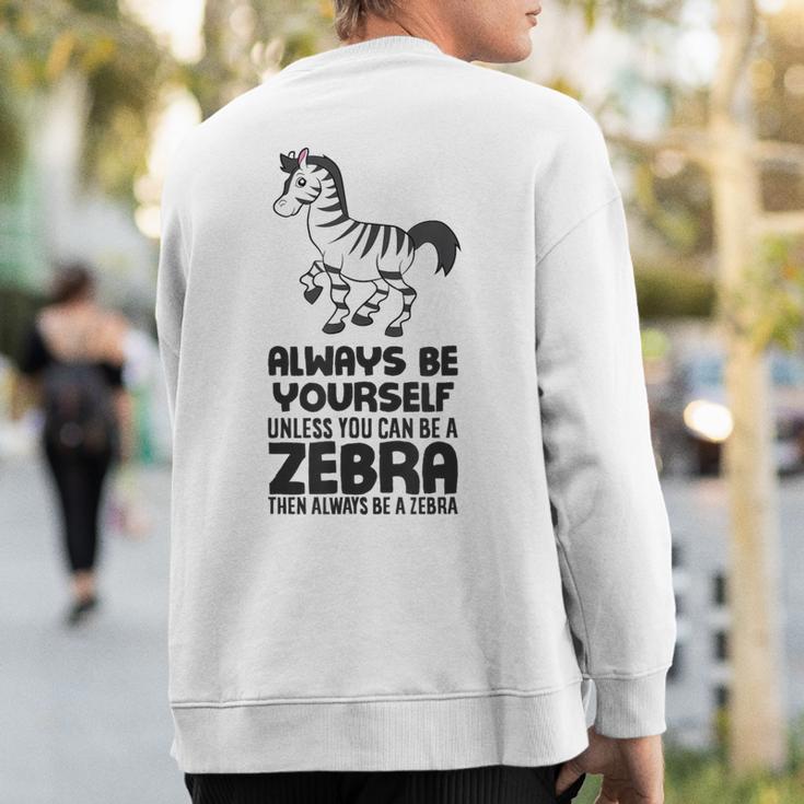 Always Be Yourself Unless You Can Be A Zebra Sweatshirt Back Print