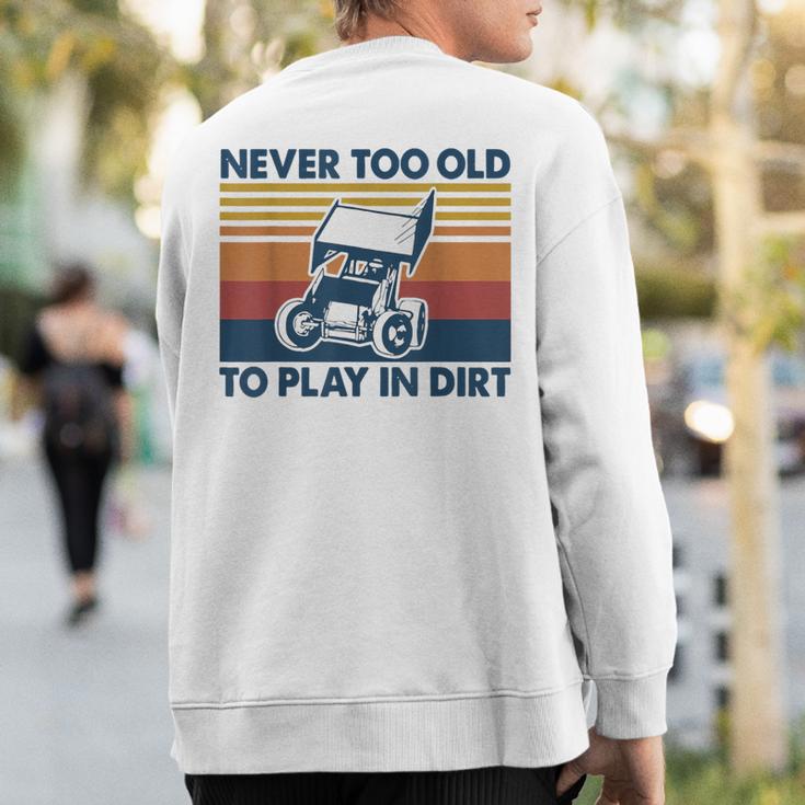 Never Too Old To Play In Dirt Sprint Car Racing Sweatshirt Back Print