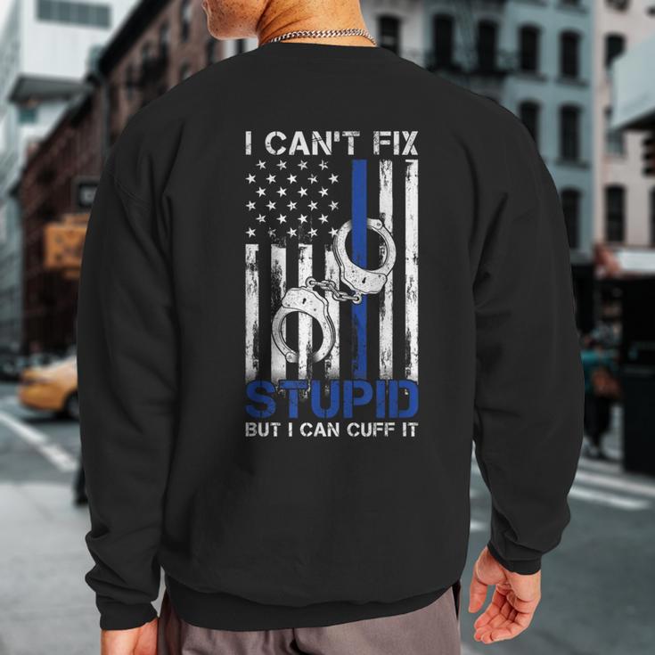 I Cant Fix Stupid But I Can Cuff It Police Sweatshirt Back Print