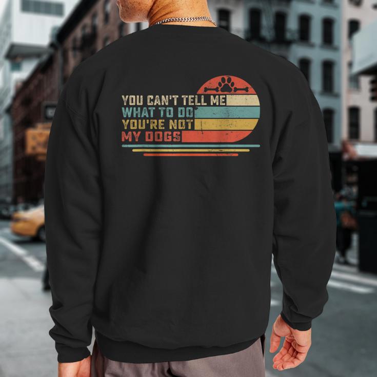 Dog Lover You Can't Tell Me What To Do You're Not My Dogs Sweatshirt Back Print