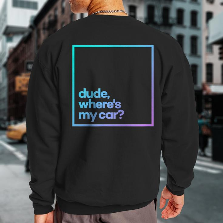 Dude Where's My Car Minimal Color Typography Sweatshirt Back Print