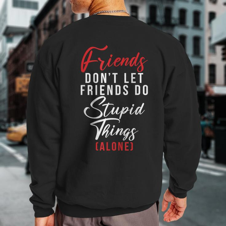 Friends Dont Let Friends Do Stupid Things Alone Friendship Sweatshirt Back Print