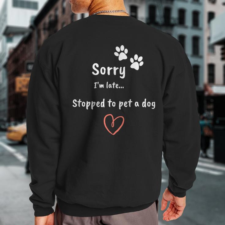 Dog Lover Sorry I'm Late Stopped To Pet A Dog Sweatshirt Back Print