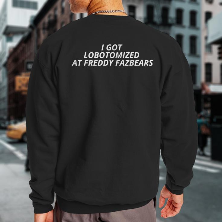 I Got Lobotomized At Freddy Fazbears Meme Sweatshirt Back Print