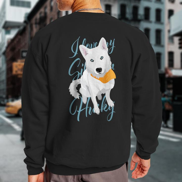I Love My Siberian Husky White Snow Dog With Blue Eyes Sweatshirt Back Print