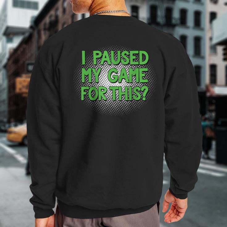 I Paused My Game For This Video Gamer Sweatshirt Back Print