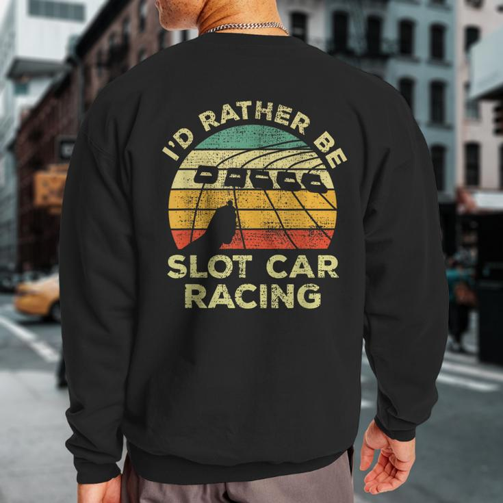 Slot Car Racing Vintage I'd Rather Be Slot Car Racing Sweatshirt Back Print