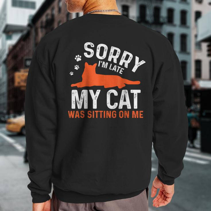 Sorry I'm Late My Cat Was Sitting On Me Cat Sayings Sweatshirt Back Print