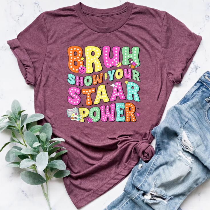 Bruh Show Your Staar Power Test Day Testing Teacher Women Bella Canvas T-shirt