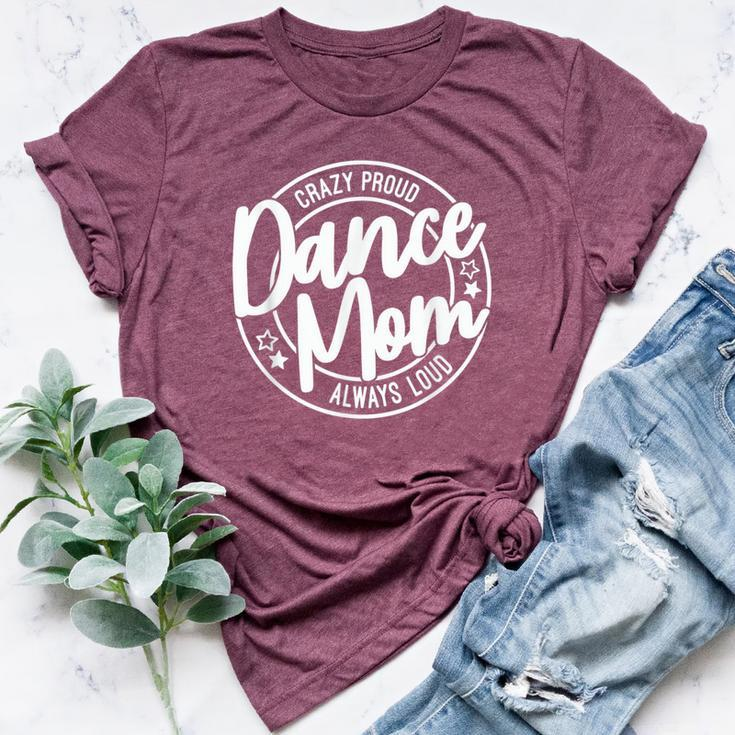 Crazy Proud Dance Mom Always Loud Dance Lover Mama Family Bella Canvas T-shirt