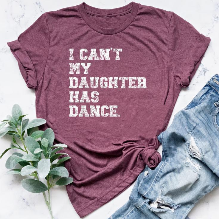 Dance Dad I Can't My Daughter Has Dance Bella Canvas T-shirt