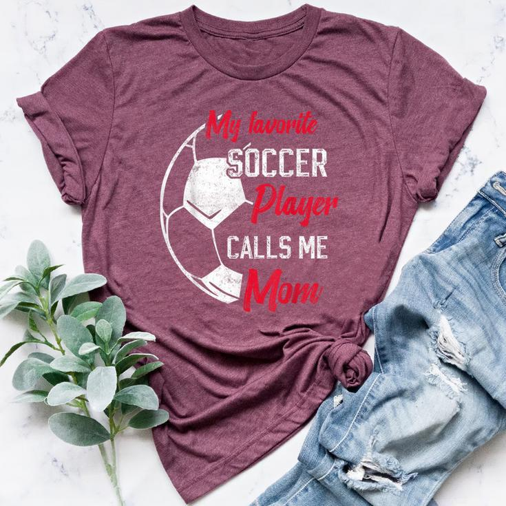 My Favorite Soccer Player Calls Me Mom Soccer Mother Bella Canvas T-shirt