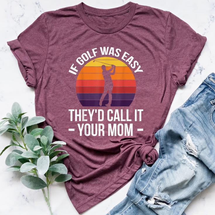 If Golf Was Easy They'd Call It Your Mom Sport Mother Adult Bella Canvas T-shirt