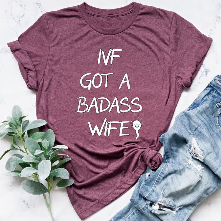 Ivf Got A Badass Wife Ivf Transfer Day Infertility Awareness Bella Canvas T-shirt