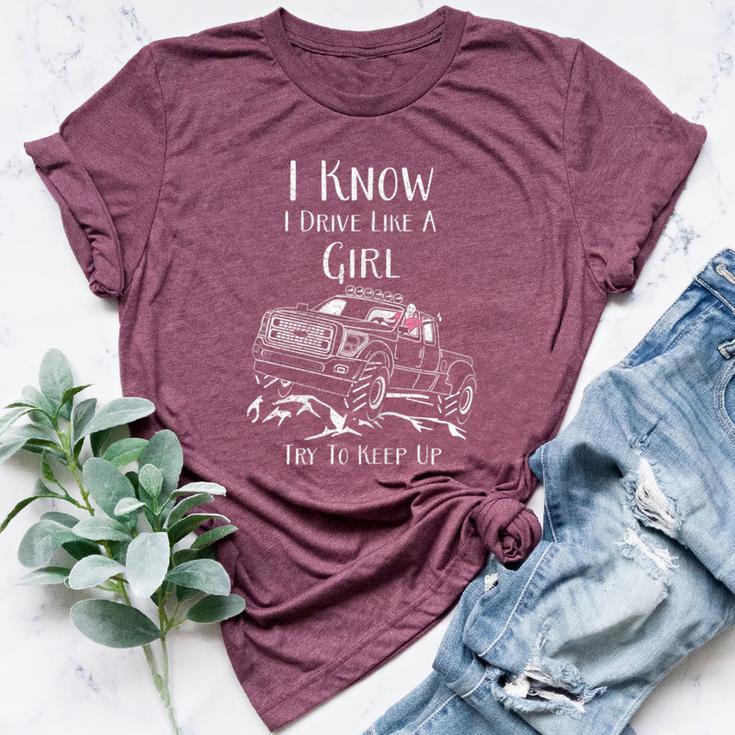 I Know I Drive Like A Girl Try To Keep Up Drivers Bella Canvas T-shirt