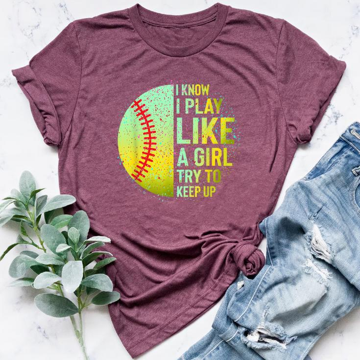 I Know I Play Like A Girl Softball Baseball N Women Bella Canvas T-shirt