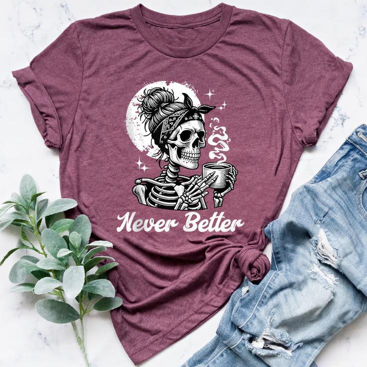 Messy Bun Skeleton Skull Drinking Coffee Never Better Bella Canvas T-shirt