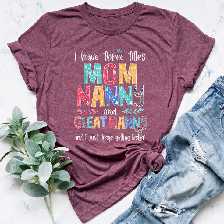 Mother's Day I Have Three Titles Mom Nanny And Great Nanny Bella Canvas T-shirt