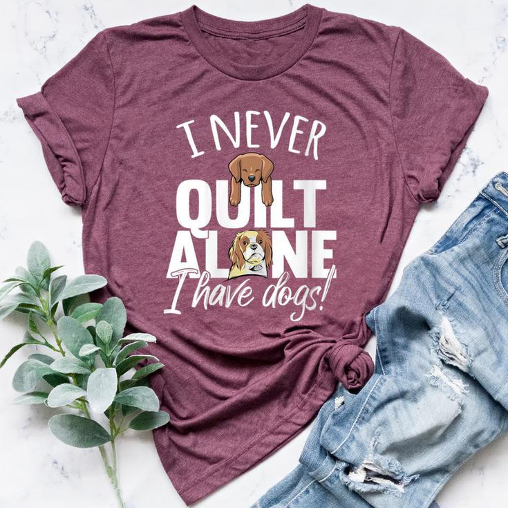 I Never Quilt Alone I Have Dogs Quilters Dog Lover Sew Bella Canvas T-shirt
