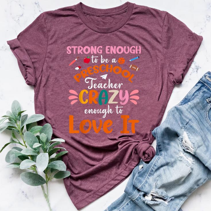 Strong Enough To Be Preschool Teacher Crazy Enough Love It Bella Canvas T-shirt