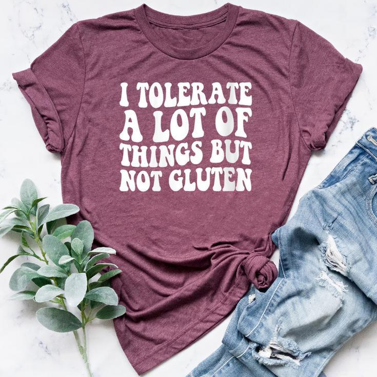 I Tolerate A Lot Of Things But Not Gluten F Celiac Disease Bella Canvas T-shirt