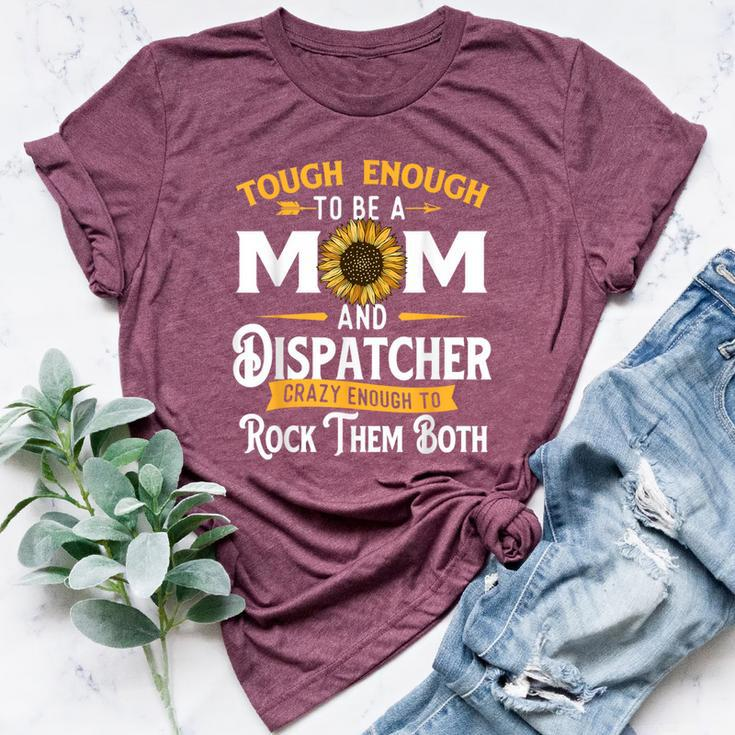 Tough Enough To Be A Mom 911 Dispatcher First Responder Bella Canvas T-shirt