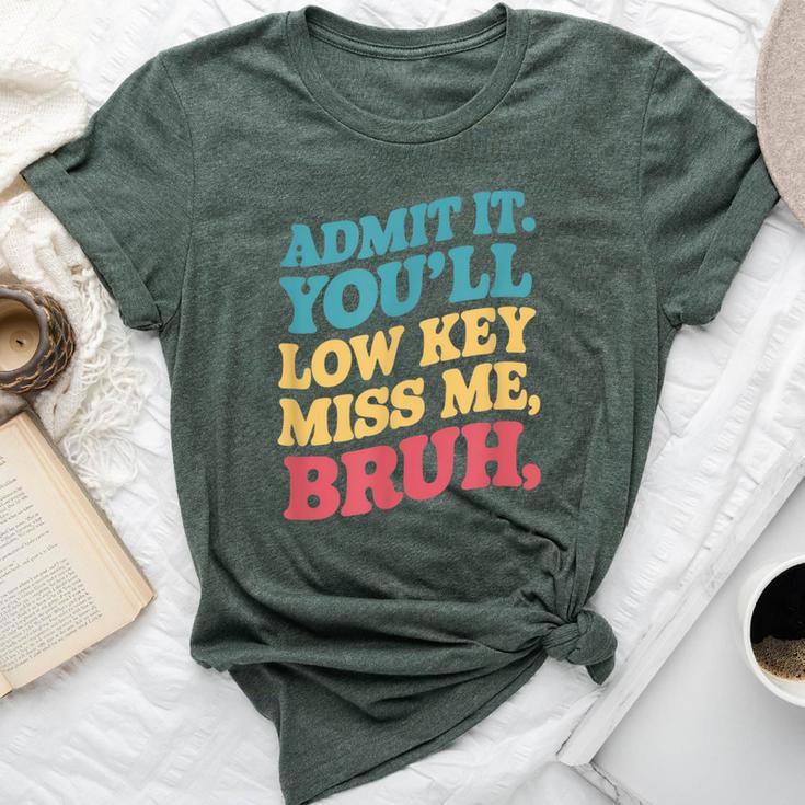 Admit It You'll Low Key Miss Me Bruh Teacher Bella Canvas T-shirt