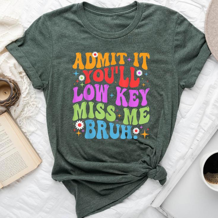 Admit It You'll Low Key Miss Me Bruh Bruh Teacher Bella Canvas T-shirt