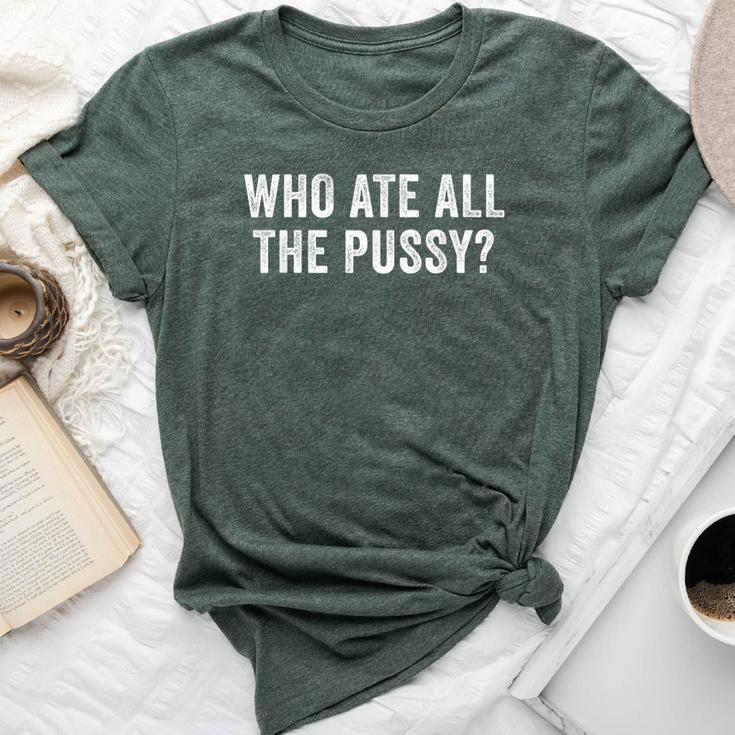 Who Ate All The Pussy Sarcastic Saying Adult Bella Canvas T-shirt