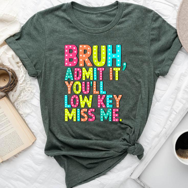 Bruh Admit It You'll Low Key Miss Me Teacher Summer Break Bella Canvas T-shirt