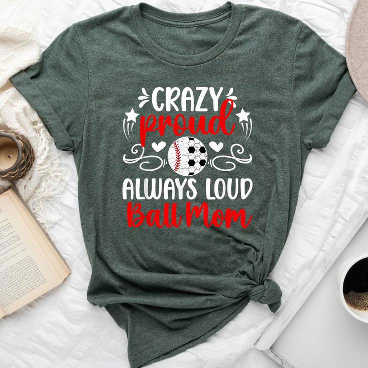 Crazy Proud Always Loud Ball Mom Soccer Baseball Mom Bella Canvas T-shirt