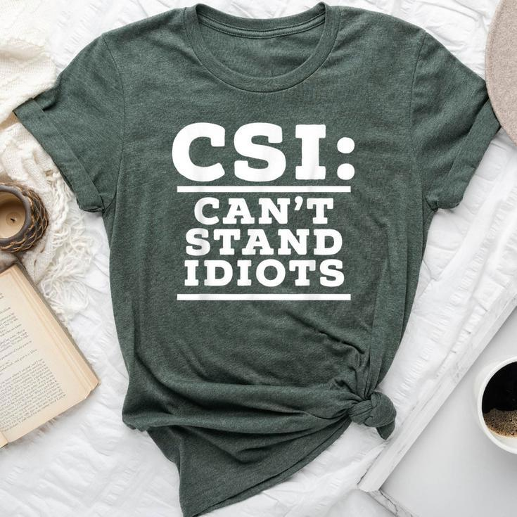 Csi Can’T Stand Idiots Sarcastic Dad Joke Dad Humor Bella Canvas T-shirt