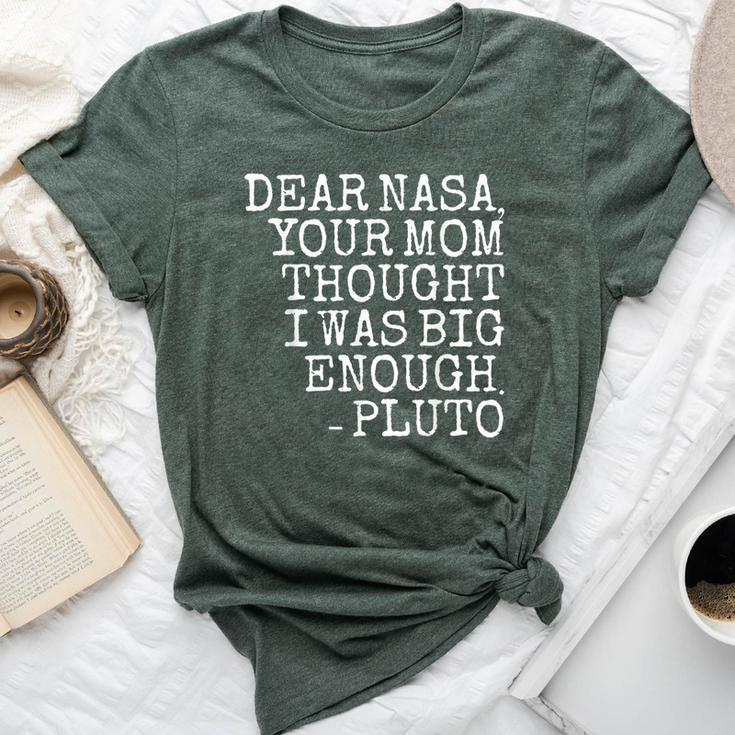 Dear Nasa Your Mom Thought I Was Big Enough -Pluto Bella Canvas T-shirt