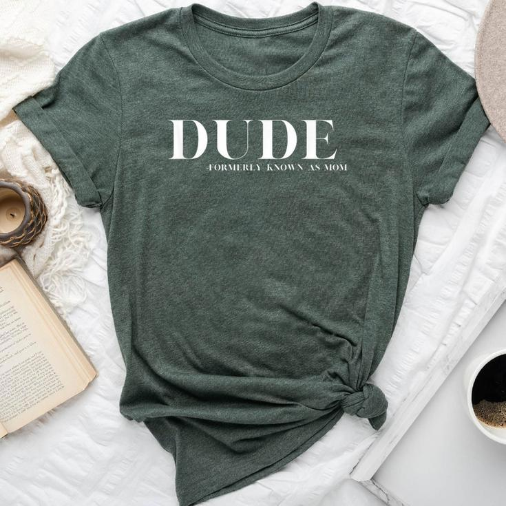 Dude Formerly Known As Mom Motherhood Mothers Bella Canvas T-shirt