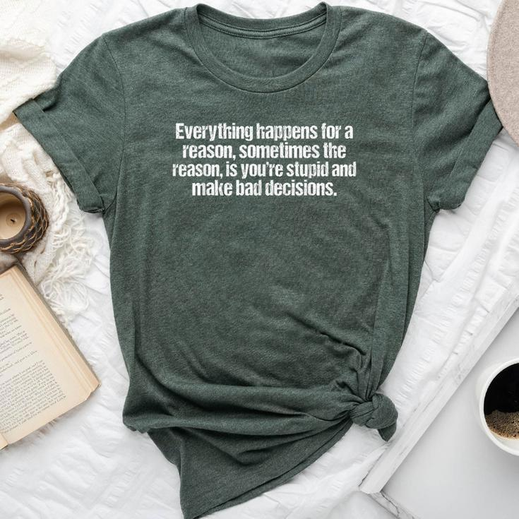 Everything Happens For A Reason Sarcastic Humor Bella Canvas T-shirt