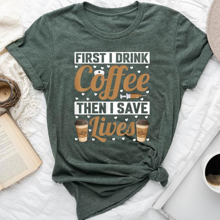First I Drink Coffee Then I Save Lives Nurse Caregiver Bella Canvas T-shirt