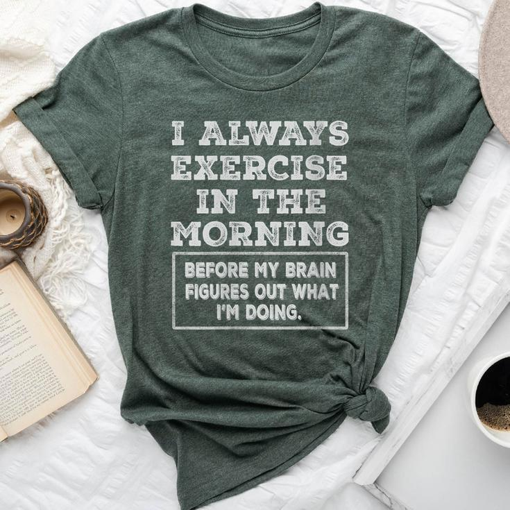 Gym Workout I Always Exercise In The Morning Joke Bella Canvas T-shirt
