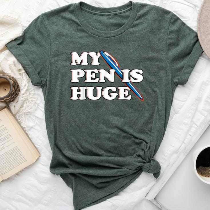 My Pen Is Huge Offensive Sarcastic Humor Bella Canvas T-shirt