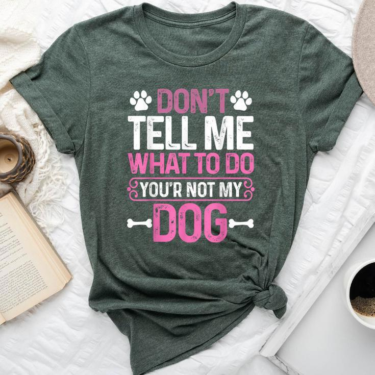 Sarcastic Don't Tell Me What To Do You're Not My Dog Bella Canvas T-shirt