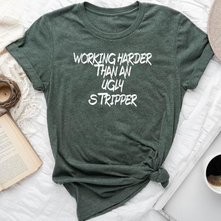 I Work Harder Than An Ugly Stripper And Women Bella Canvas T-shirt