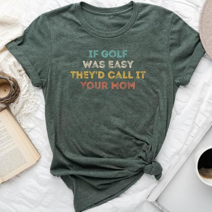 If Golf Was Easy They'd Call It Your Mom Bella Canvas T-shirt