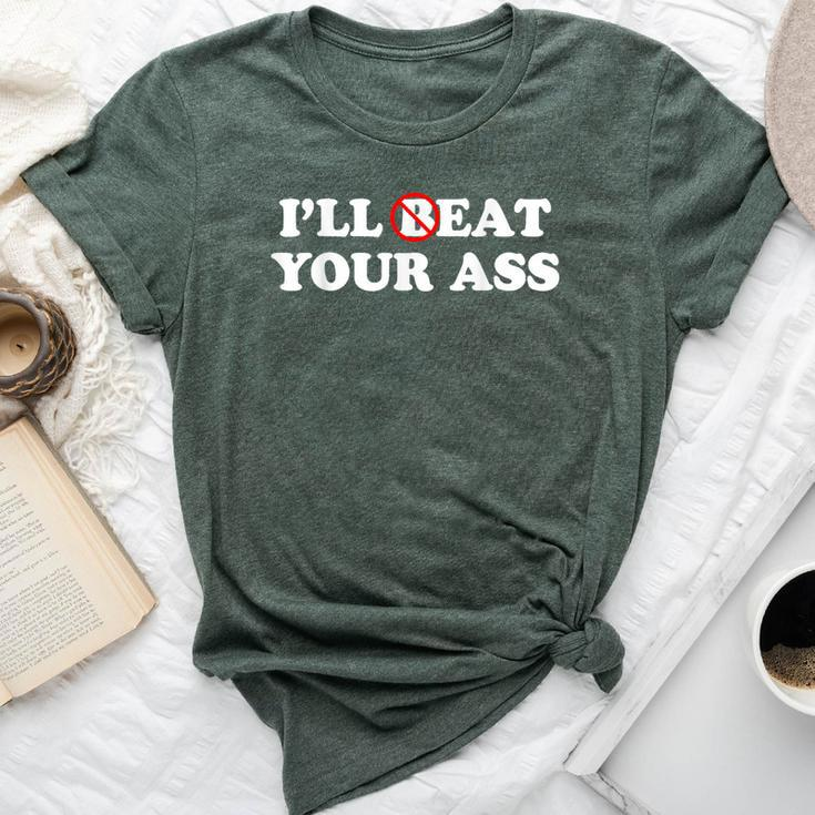 I'll Beat Or Eat Your Ass Pun Joke Sarcastic Sayings Bella Canvas T-shirt