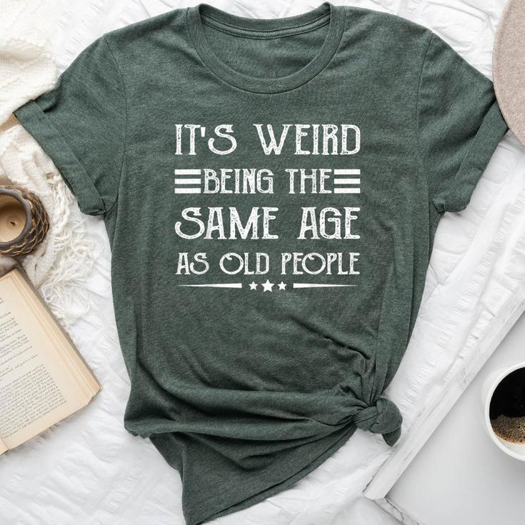 It's Weird Being The Same Age As Old People Retro Sarcastic Bella Canvas T-shirt