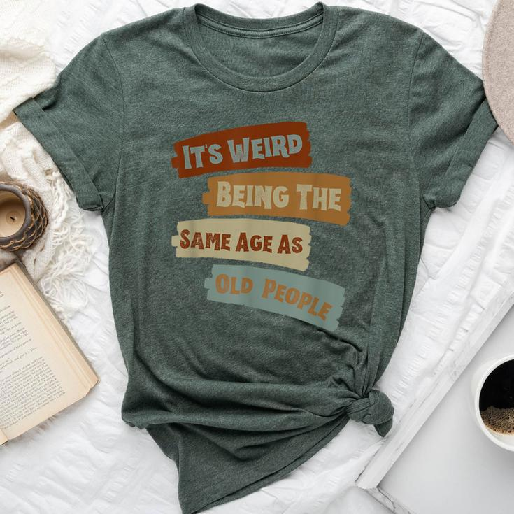 It's Weird Being The Same Age As Old People Retro Vintage Bella Canvas T-shirt