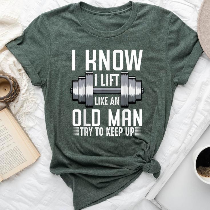 I Know I Lift Like An Old Man Sarcastic Workout Quotes Bella Canvas T-shirt