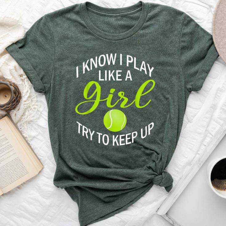 I Know I Play Like A Girl Try To Keep Up Tennis Ball Bella Canvas T-shirt